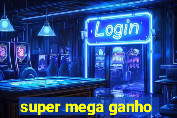 super mega ganho